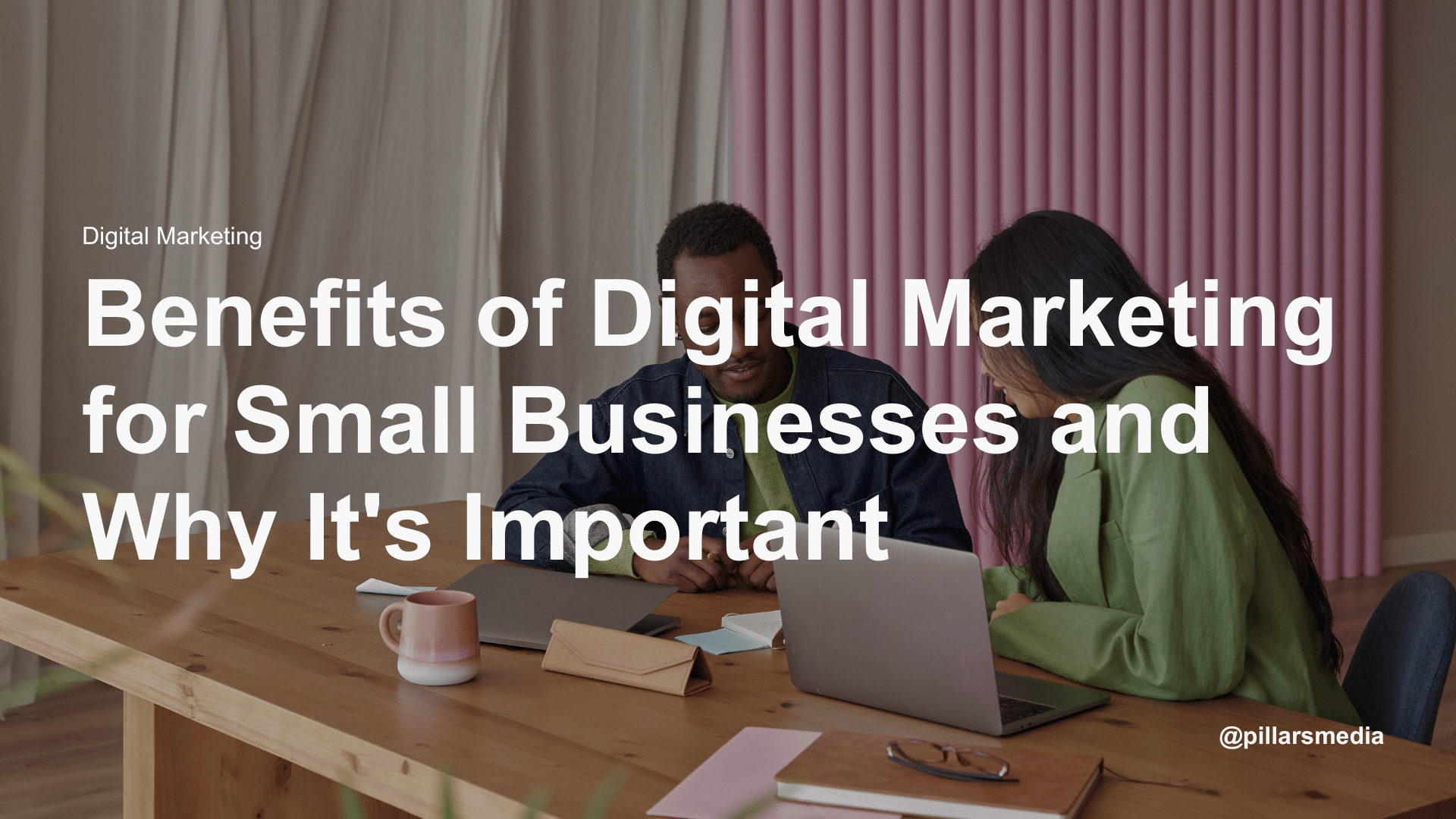 Benefits of Digital Marketing for Small Businesses and Why It's Important