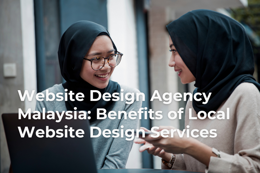 Website Design Agency Malaysia Benefits of Local Website Design Service