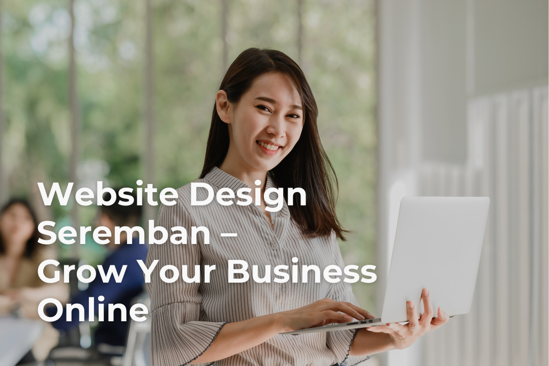 Website Design Seremban – Grow Your Business Online