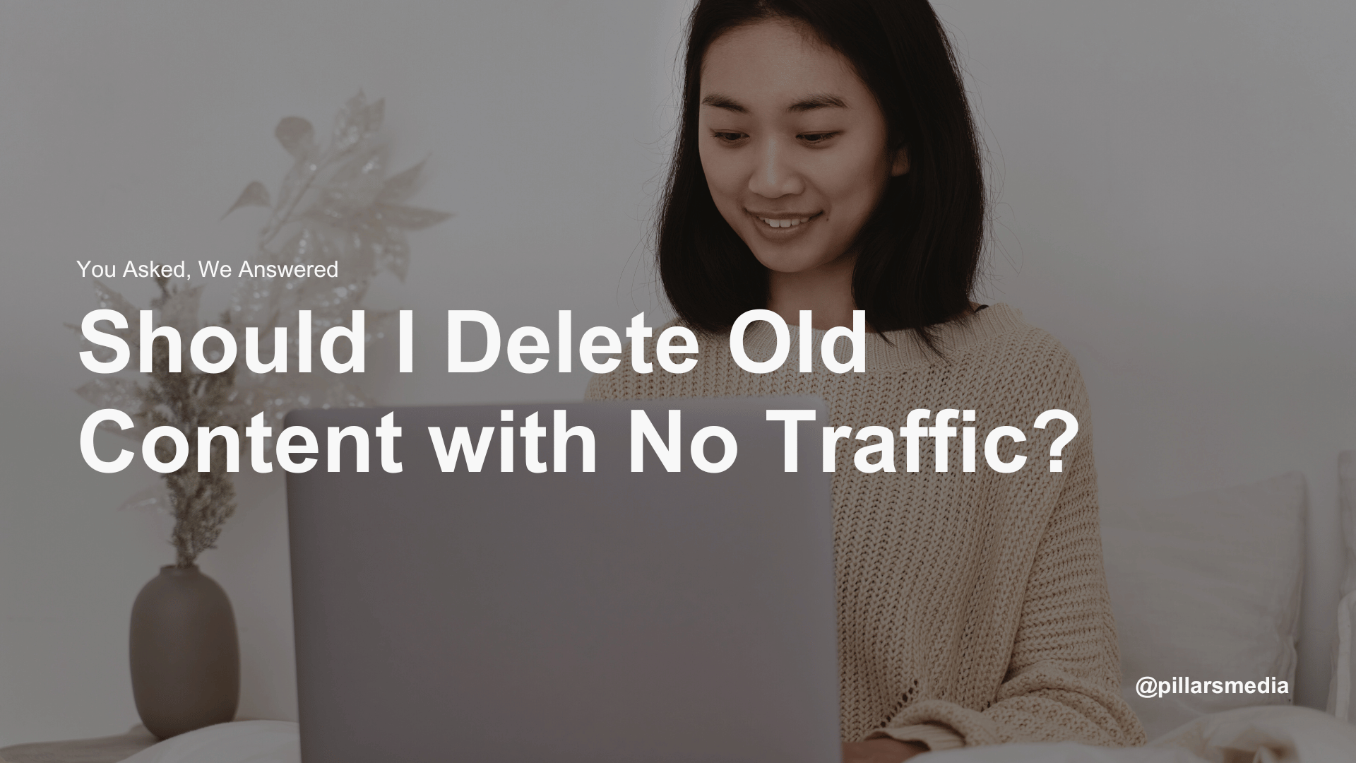 Should I Delete Old Content with No Traffic - You Asked, We Answered